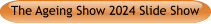 The Ageing Show 2024 Slide Show